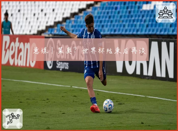 意媒丨莱奥?世界杯结束后再谈